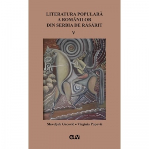 Literatura populara a romanilor din Serbia de Rasarit, volumu V