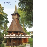 Romanii in diaspora. Migratie, pastoratie si educatie religioasa
