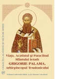 Viata, Acatistul si Paraclisul Sfantului Ierarh Grigorie Palama, Arhiepiscopul Tesalonicului