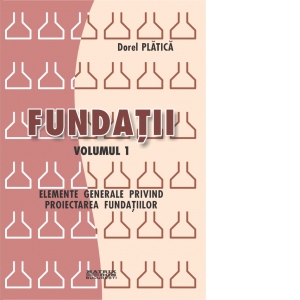 Fundatii - elemente generale privind proiectarea fundatiilor (volumul 1)