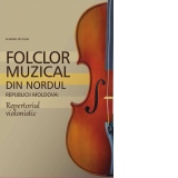 Folclor muzical din nordul Republicii Moldova. Repertoriul violonistic
