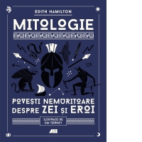 Mitologie. Povesti nemuritoare despre zei si eroi