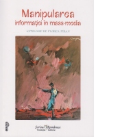 Manipularea informatiei in mass-media. Antologie de Florea Firan