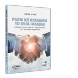 From ice breaking to deal-making. A guide to intercultural communication and business negotiation