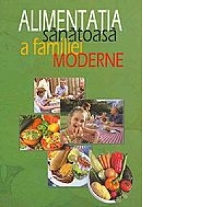 Alimentatia sanatoasa a familiei moderne
