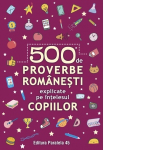 500 De Proverbe Romanesti Explicate Pe Intelesul Copiilor