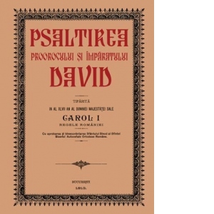 Psaltirea Proorocului si Imparatului David. Editia din 1913 ingrijita de Carol I
