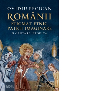 Romanii: stigmat etnic, patrii imaginare. O cautare istorica