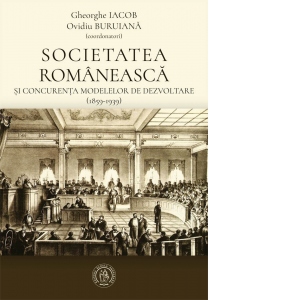 Societatea romaneasca si concurenta modelelor de dezvoltare (1859-1939)