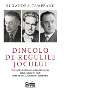 Dincolo de regulile jocului. Trepte si limite ale compromisului intelectual in perioada 1948–1964: Mihai Ralea, G. Calinescu si Tudor Vianu