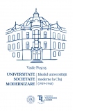 Universitate. Societate. Modernizare. Idealul universitatii moderne la Cluj (1919-1945)