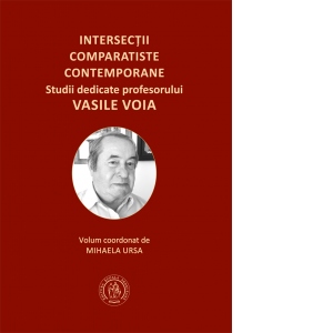 Intersectii comparatiste contemporane. Studii dedicate profesorului Vasile Voia