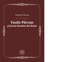 Vasile Parvan si Scoala Romana din Roma