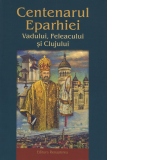 Centenarul Eparhiei Vadului, Feleacului si Clujului