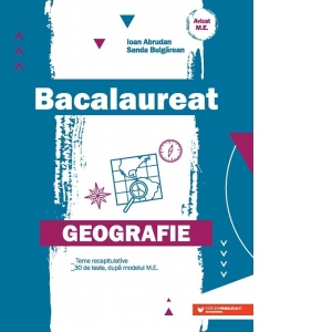 Bacalaureat. Geografie. Teme recapitulative. 30 de teste dupa modelul M.E.