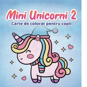 Mini Unicorni 2. Carte de colorat cu unicorni, pentru copii