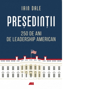 Presedintii - 250 de ani de leadership american