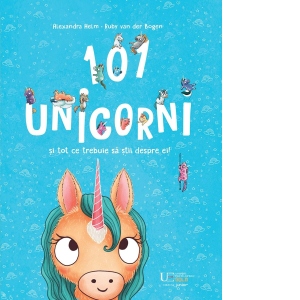 101 unicorni si tot ce trebuie sa stii despre ei!