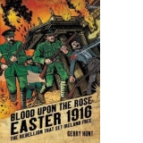 Blood Upon the Rose : Easter 1916: The Rebellion That Set Ireland Free