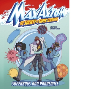 Superbugs and Pandemics : A Max Axiom Super Scientist Adventure