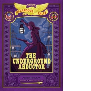 The Underground Abductor: Bigger & Badder Edition (Nathan Hale's Hazardous Tales #5)