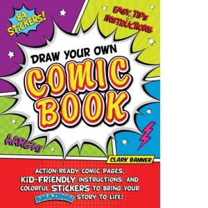Draw Your Own Comic Book : Action-Ready Comic Pages, Kid-Friendly Instructions, and Colorful Stickers to Bring Your Amazing Story to Life!