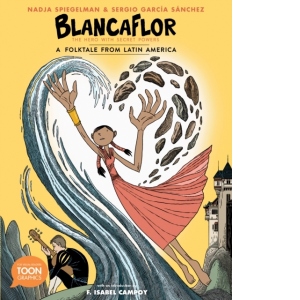Blancaflor, The Hero with Secret Powers: A Folktale from Latin America : A TOON Graphic