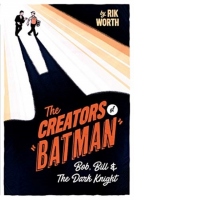 The Creators of Batman : Bob, Bill and The Dark Knight
