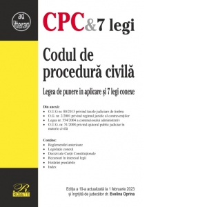 Codul de procedura civila. Legea de punere in aplicare si 7 legi conexe. Editia a 19-a, actualizata la 1 februarie 2023
