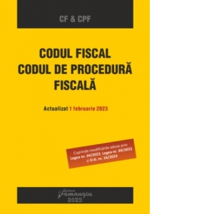 Codul fiscal. Codul de procedura fiscala. Actualizat 1 februarie 2023. Cuprinde modificarile aduse prin Legea nr. 34/2023, Legea nr. 39/2023 si O.G. nr. 16/2023