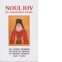 Noul Iov din Maramuresul istoric. Un sfant roman facator de minuni cu moaste intregi (1902-1985)