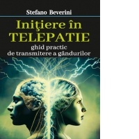 Initiere in telepatie. Ghid practice de transmitere a gandurilor