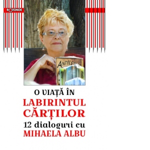 O viata in labirintul cartilor. 12 dialoguri cu Mihaela Albu