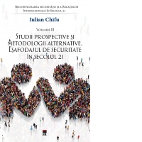 Reconfigurarea securitatii si a Relatiilor Internationale in Secolul 21. Volumul III: Studii prospective si metodologii alternative. Esafodul de securitate in secolul 21