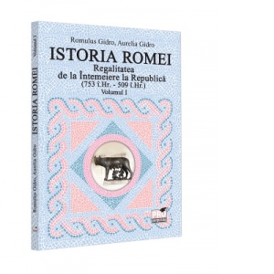 Istoria Romei. Regalitatea de la Intemeiere la Republica (753 i.Hr. – 509 i.Hr.). Volumul I (753 poza bestsellers.ro