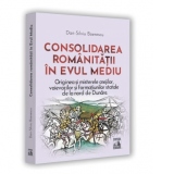 Consolidarea romanitatii in Evul Mediu. Originea si misterele cnejilor, voievozillor si formatiunilor statale de la nord de Dunare