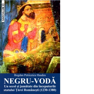 Negru-Voda. Un secol si jumatate din inceputurile statului Tarei Romanesti (1230-1380)