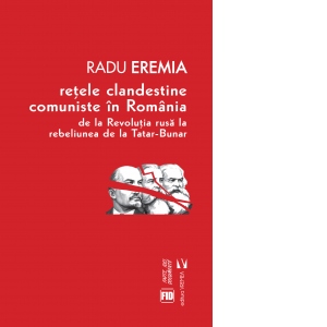 Retele clandestine comuniste in Romania de la Revolutia rusa la rebeliunea de la Tatar-Bunar
