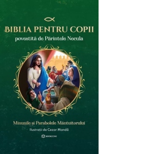 Biblia pentru copii povestita de Parintele Necula. Volumul II: Minunile si Parabolele Mantuitorului