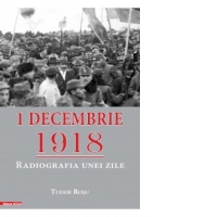 1 decembrie 1918. Radiografia unei zile. Editia a II-a