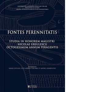 Fontes Perennitatis. Studia in honorem magistri Nicolae Ursulescu octogesimum annum peragentis