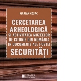 Cercetarea arheologica si activitatea muzeelor de istorie din Romania in documente ale fostei securitati