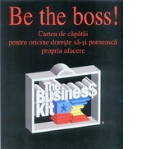 Be the Boss! Cartea de capatai pentru oricine doreste sa-si porneasca propria afacere