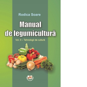 Manual de legumicultura. Volumul II: Tehnologii de cultura