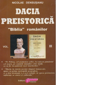 Dacia preistorica. &quot;Biblia&quot; romanilor - Volumul III