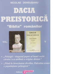 Dacia preistorica. &quot;Biblia&quot; romanilor - Volumul V