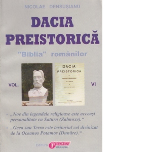 Dacia preistorica. "Biblia" romanilor - Volumul VI