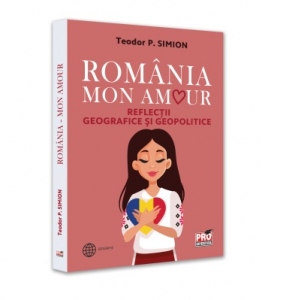Romania - Mon amour. Reflectii geografice si geopolitice