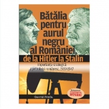 Batalia pentru aurul negru al Romaniei de la Hitler la Stalin.  Importanta strategica a petrolului romanesc, 1939 - 1947