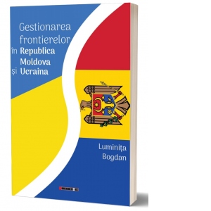 Gestionarea frontierelor in Republica Moldova si Ucraina